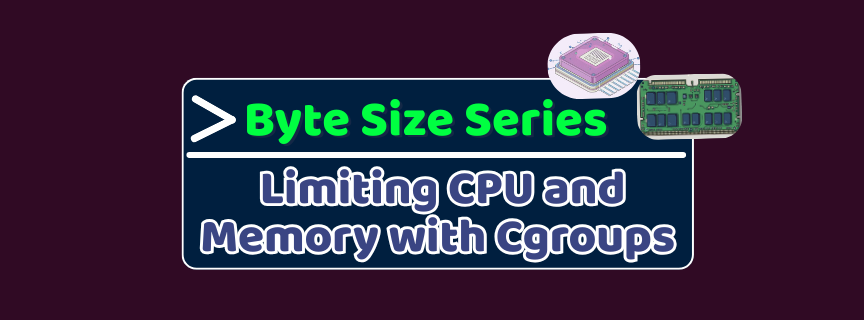 Byte Size Series - Limiting CPU and Memory Usage with cgroups